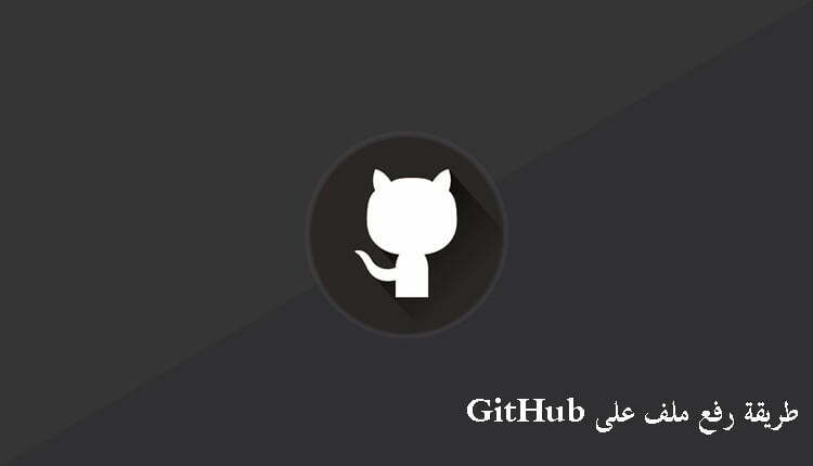 رفع ملف على GitHub؛ شرح رفع الملفات والمشاريع على جيت هب