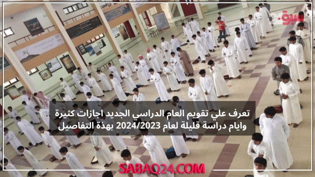 تعرف علي تقويم العام الدراسي الجديد بالمملكة اجازات كثيرة وايام دراسة قليلة لعام 2024/2023 بهذة التفاصيل