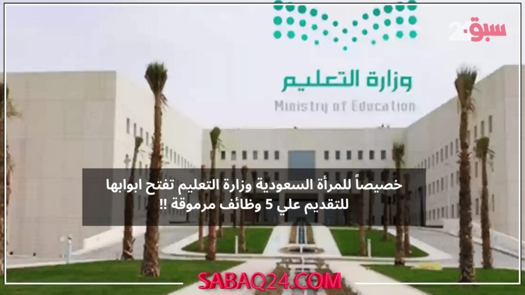 خصيصاً للمرأة السعودية وزارة التعليم تفتح ابوابها للتقديم علي وظائف مخصصة للنساء السعوديات بهذة المهام!!