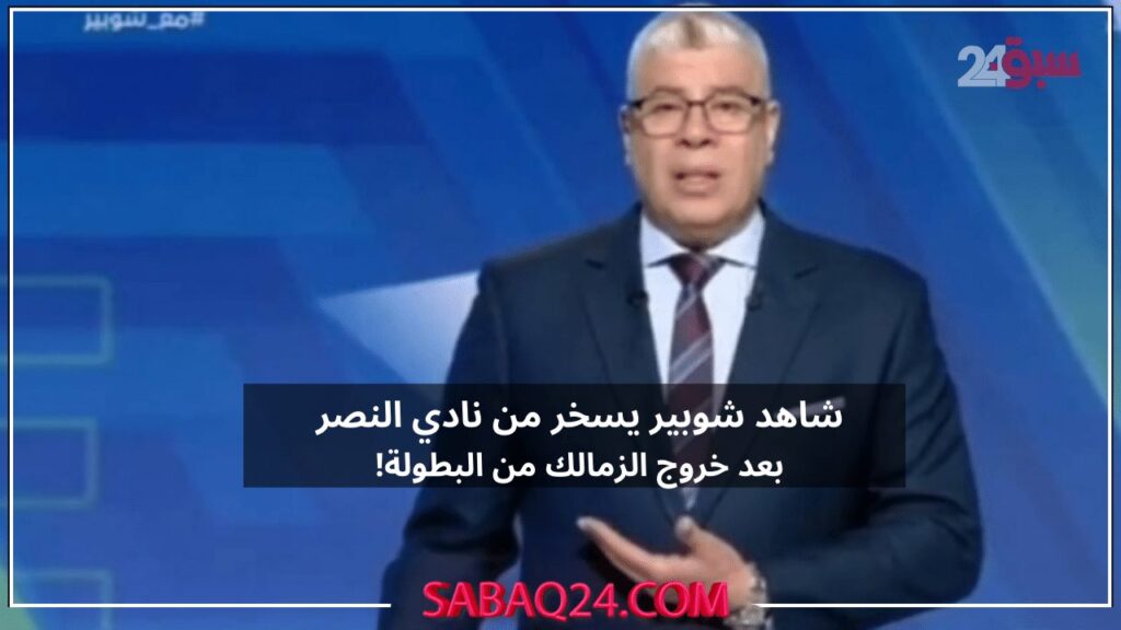 شاهد فيديو لشوبير يسخر من نادي النصر بعد خروج نادي الزمالك! ومتابعون "صحيح كلامة مايزعل"