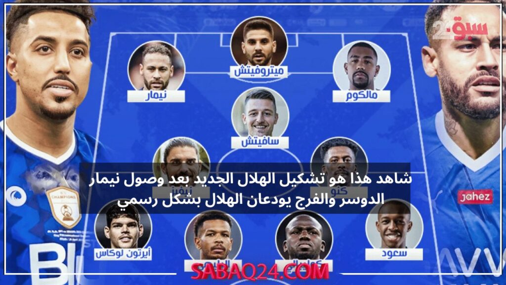 شاهد هذا هو تشكيل الهلال الجديد بعد وصول نيمار والنجوم العالمية الدوسري والفرج يودعان الهلال بشكل رسمي