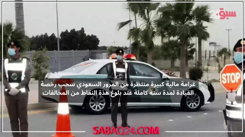 نظام المخالفات الذكي الجديد من المرور السعودي بنظام النقاط سوف يتم سحب الرخصة لمدة عام كامل تٌمنع خلالها من القيادة